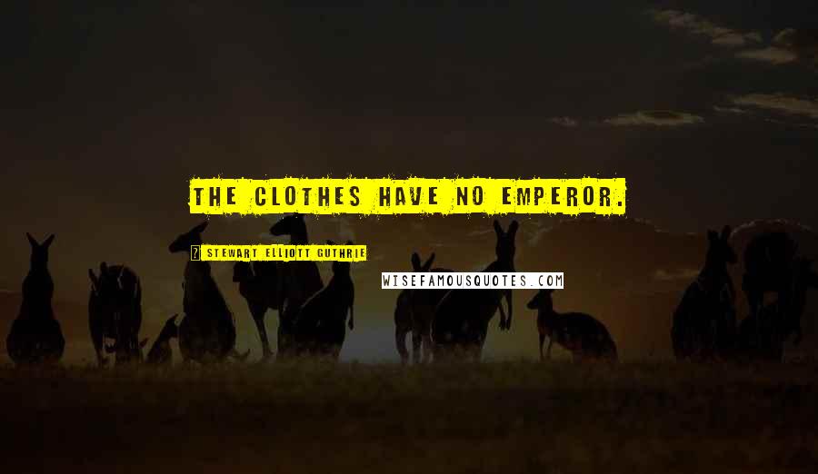 Stewart Elliott Guthrie Quotes: The clothes have no emperor.