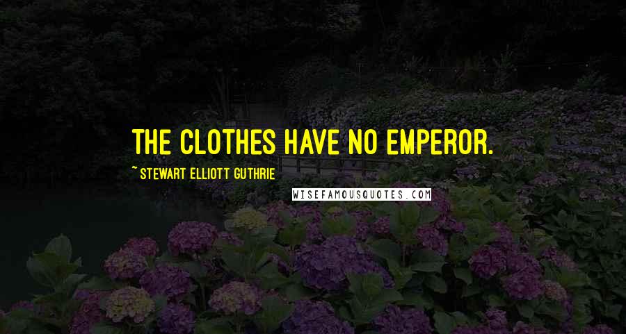 Stewart Elliott Guthrie Quotes: The clothes have no emperor.