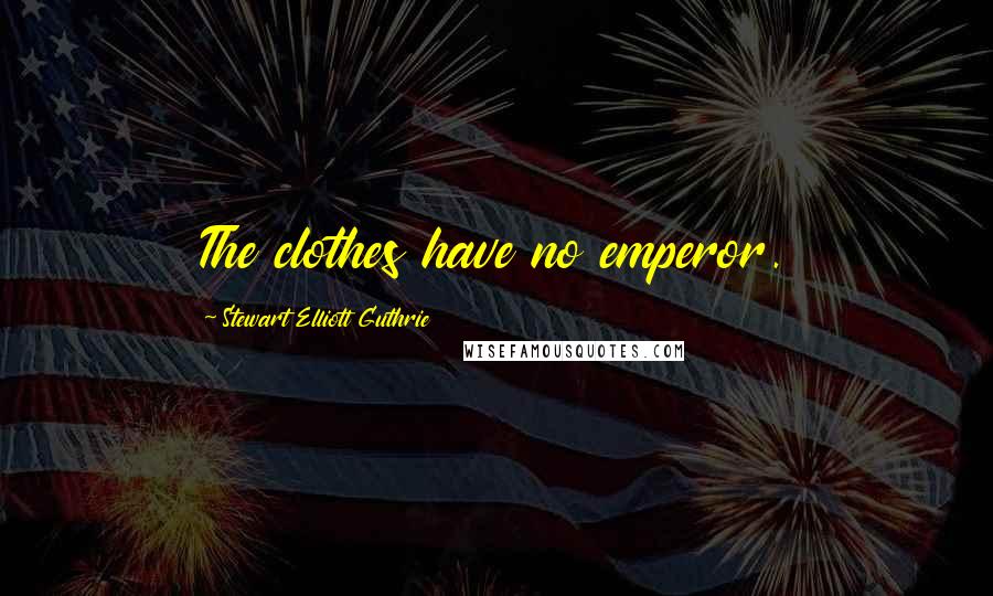 Stewart Elliott Guthrie Quotes: The clothes have no emperor.