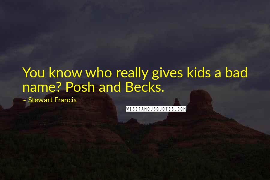 Stewart Francis Quotes: You know who really gives kids a bad name? Posh and Becks.