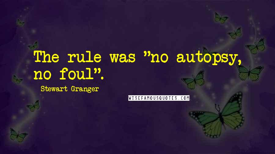 Stewart Granger Quotes: The rule was "no autopsy, no foul".