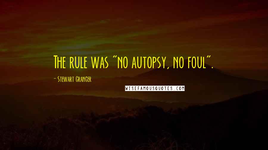 Stewart Granger Quotes: The rule was "no autopsy, no foul".