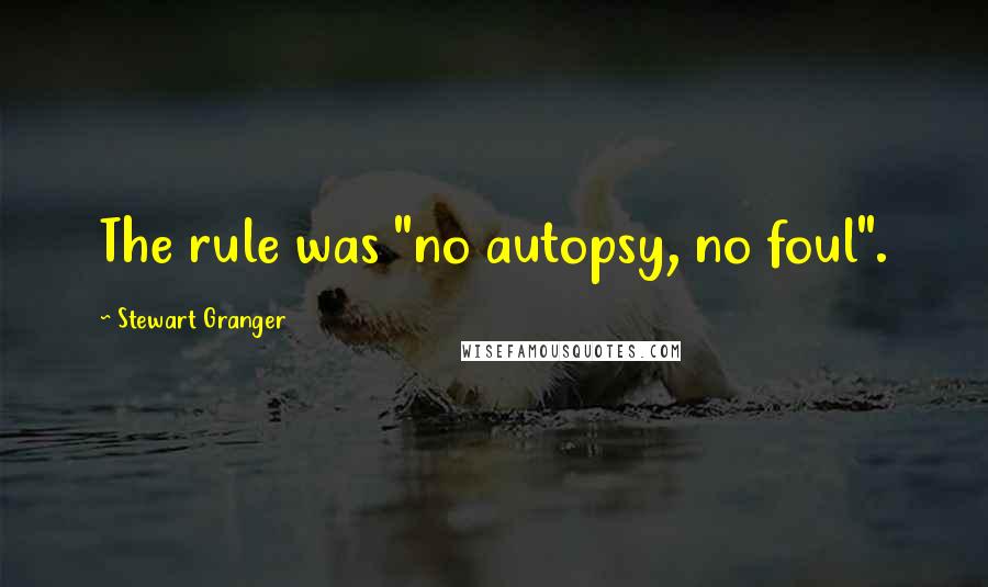 Stewart Granger Quotes: The rule was "no autopsy, no foul".