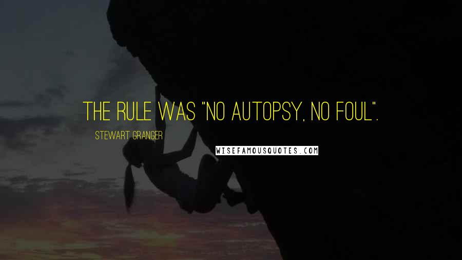 Stewart Granger Quotes: The rule was "no autopsy, no foul".