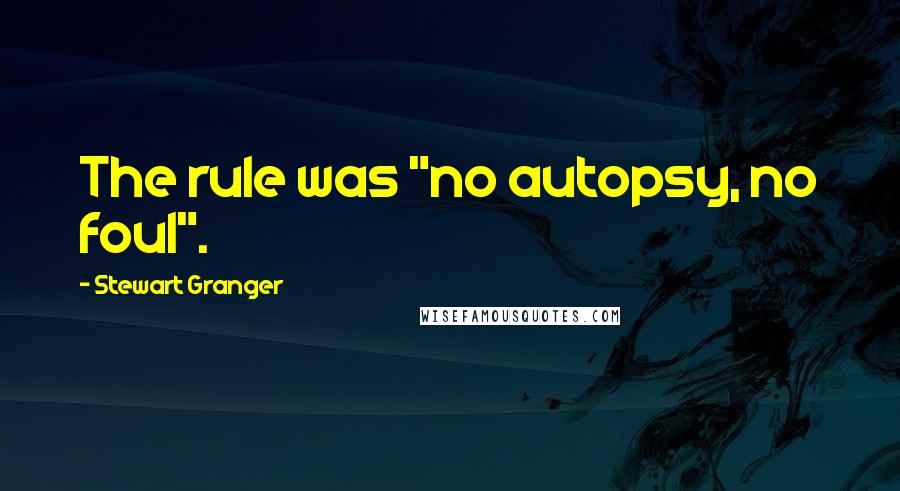 Stewart Granger Quotes: The rule was "no autopsy, no foul".