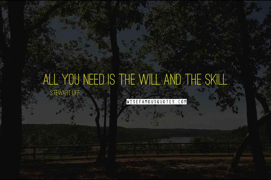 Stewart Liff Quotes: All you need is the will and the skill