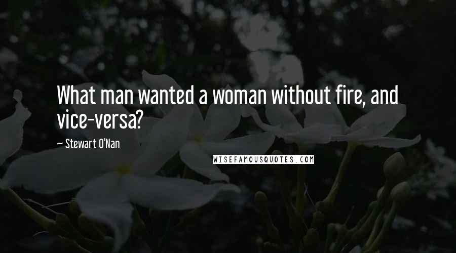 Stewart O'Nan Quotes: What man wanted a woman without fire, and vice-versa?