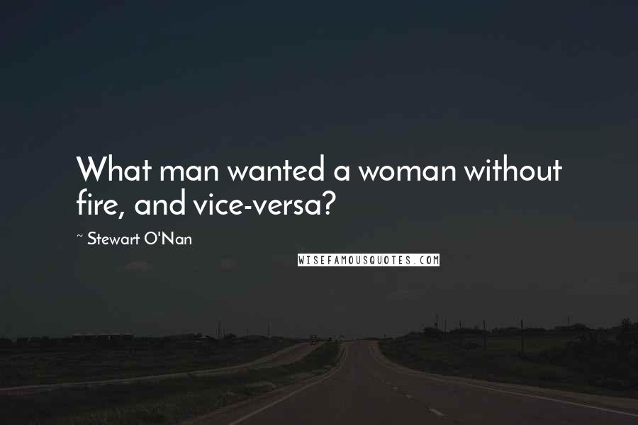 Stewart O'Nan Quotes: What man wanted a woman without fire, and vice-versa?