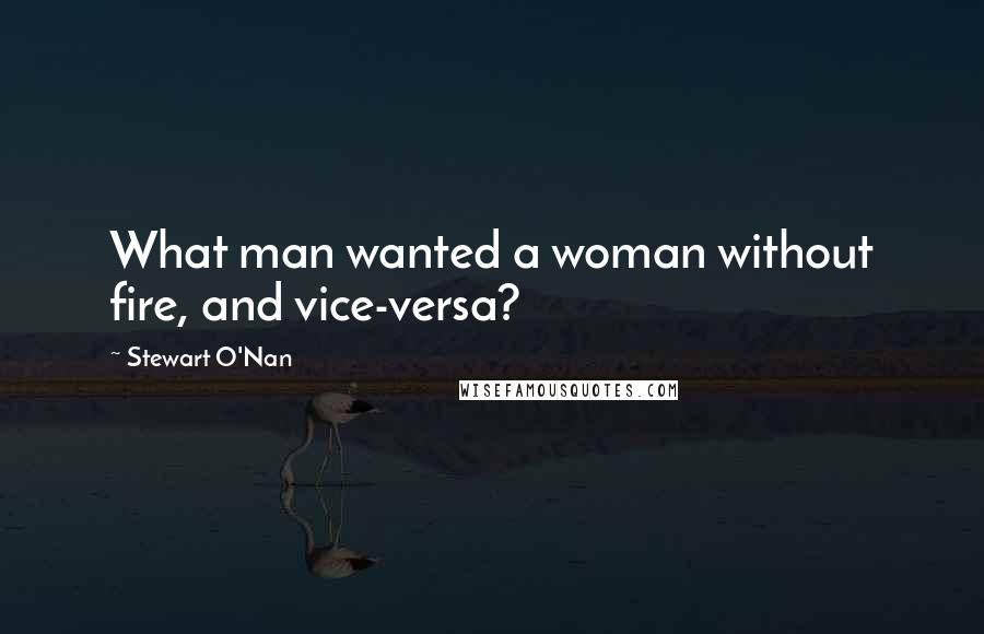 Stewart O'Nan Quotes: What man wanted a woman without fire, and vice-versa?
