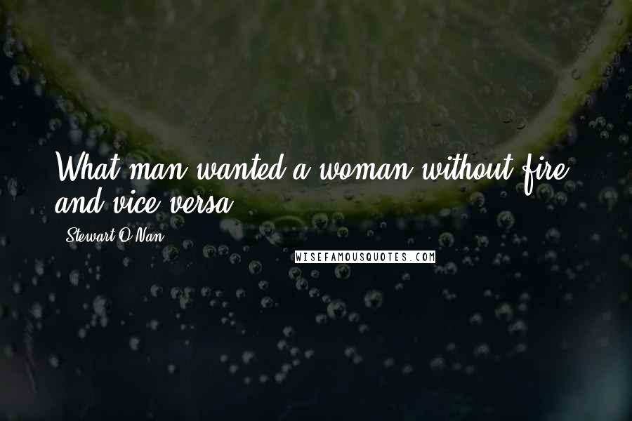 Stewart O'Nan Quotes: What man wanted a woman without fire, and vice-versa?