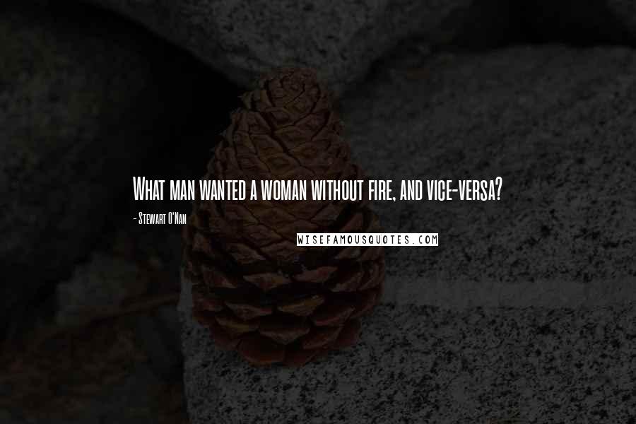 Stewart O'Nan Quotes: What man wanted a woman without fire, and vice-versa?