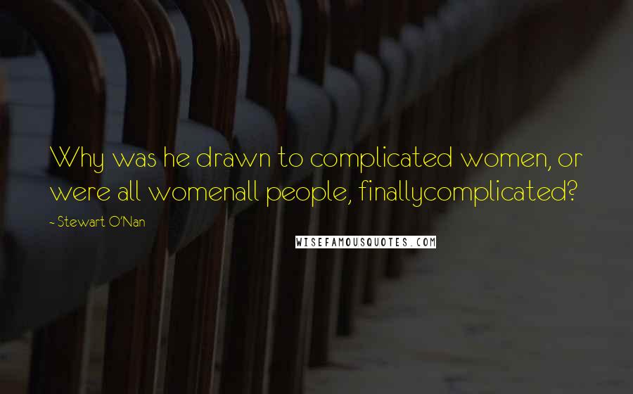 Stewart O'Nan Quotes: Why was he drawn to complicated women, or were all womenall people, finallycomplicated?