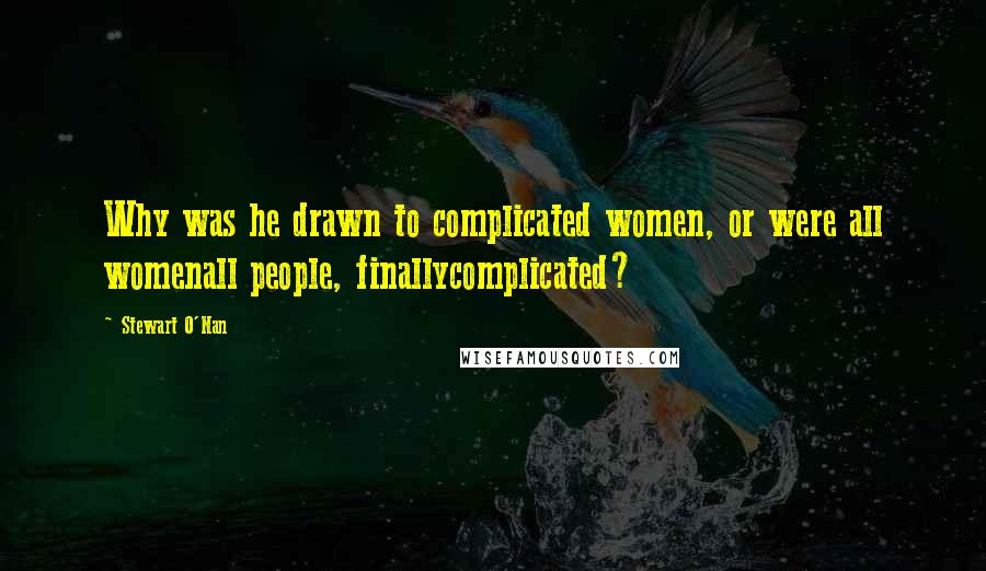 Stewart O'Nan Quotes: Why was he drawn to complicated women, or were all womenall people, finallycomplicated?