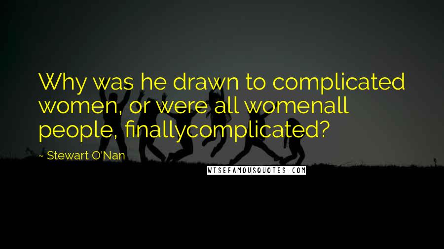 Stewart O'Nan Quotes: Why was he drawn to complicated women, or were all womenall people, finallycomplicated?