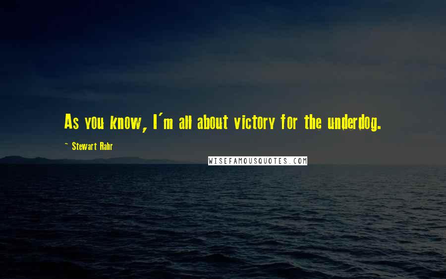 Stewart Rahr Quotes: As you know, I'm all about victory for the underdog.