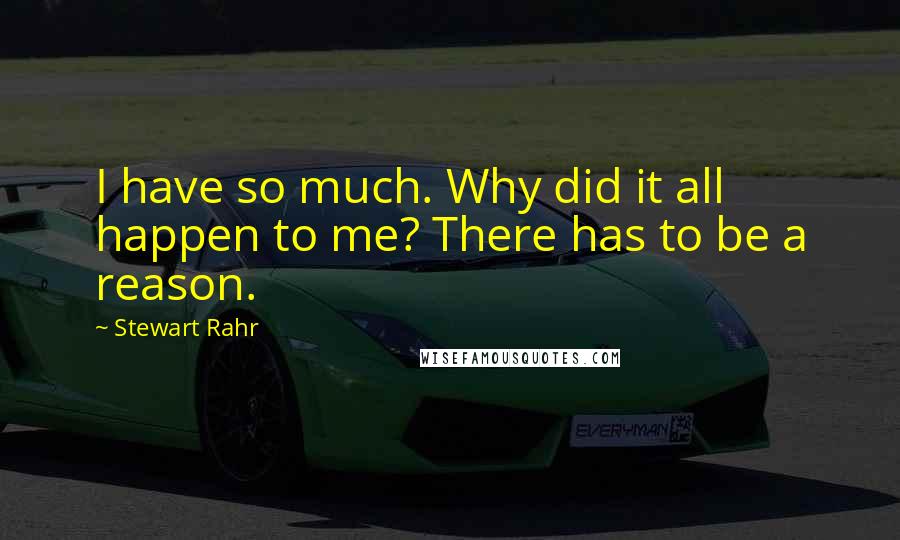 Stewart Rahr Quotes: I have so much. Why did it all happen to me? There has to be a reason.