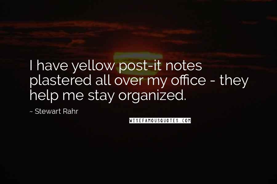 Stewart Rahr Quotes: I have yellow post-it notes plastered all over my office - they help me stay organized.