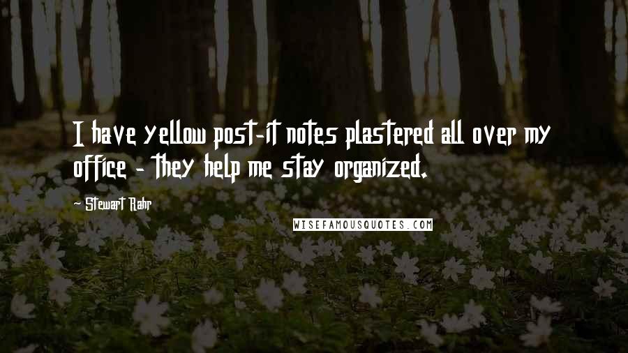 Stewart Rahr Quotes: I have yellow post-it notes plastered all over my office - they help me stay organized.