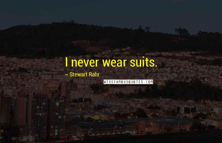 Stewart Rahr Quotes: I never wear suits.