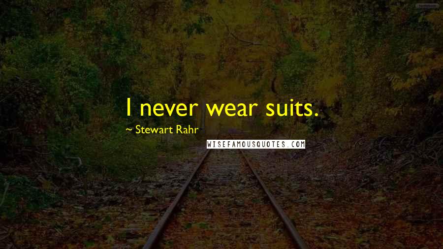 Stewart Rahr Quotes: I never wear suits.