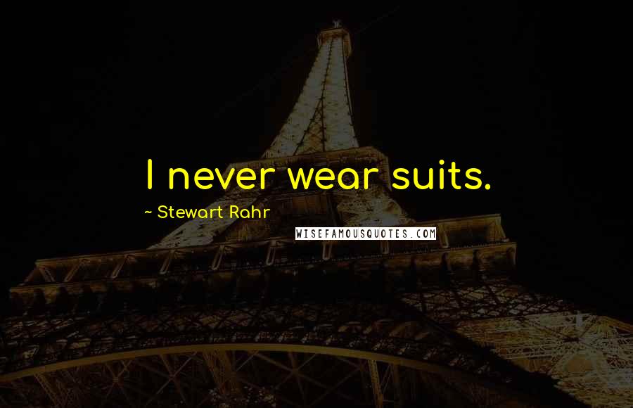 Stewart Rahr Quotes: I never wear suits.