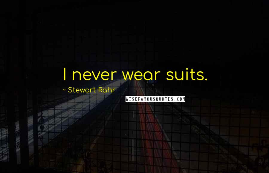 Stewart Rahr Quotes: I never wear suits.