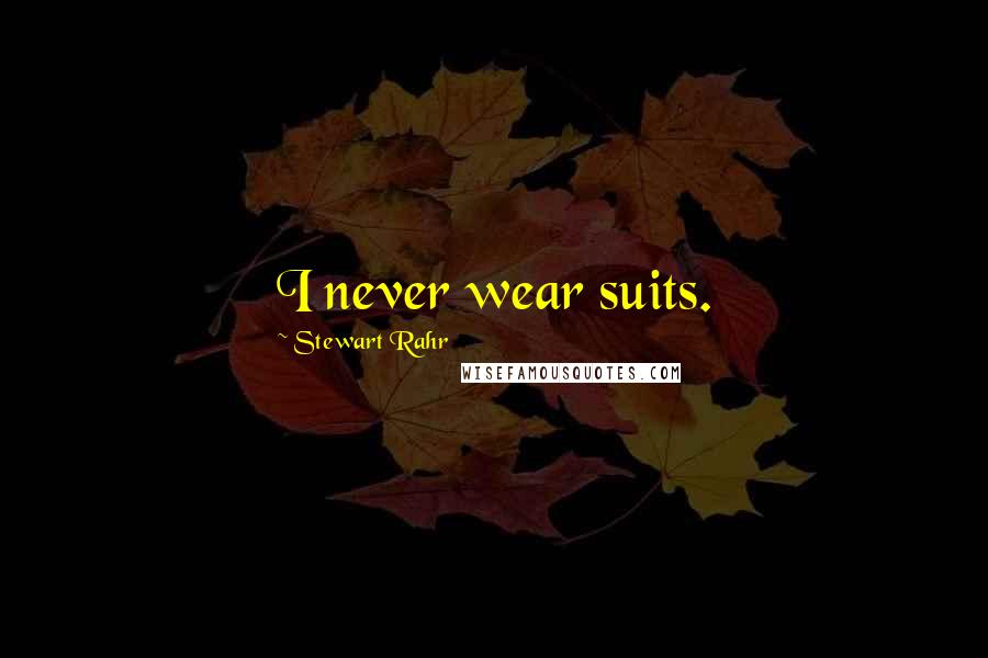 Stewart Rahr Quotes: I never wear suits.