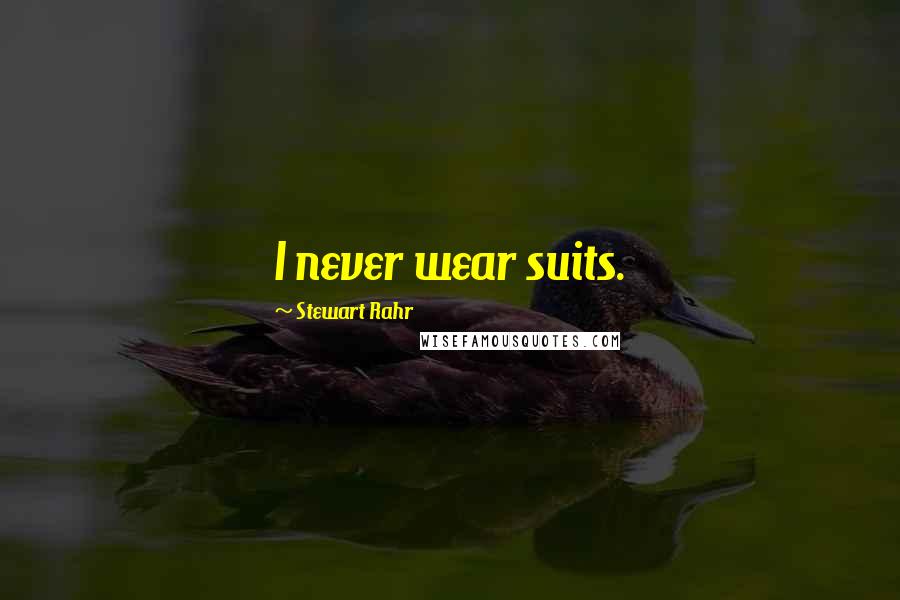 Stewart Rahr Quotes: I never wear suits.