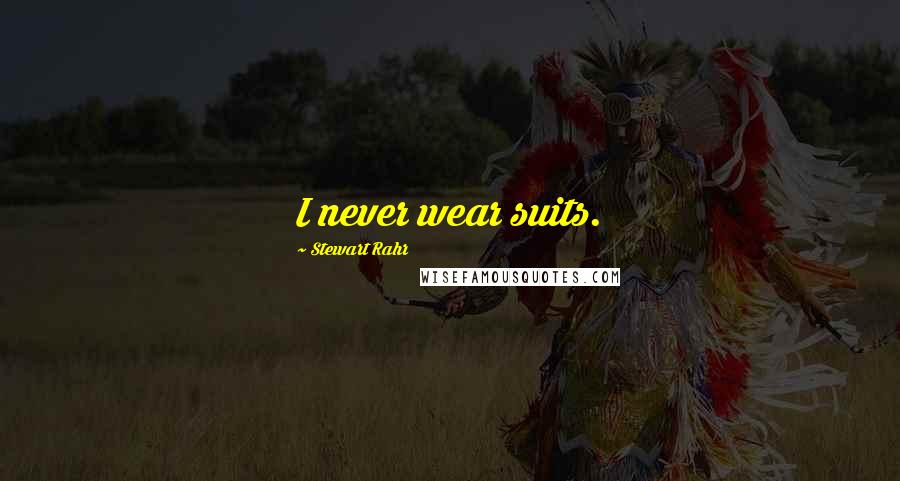 Stewart Rahr Quotes: I never wear suits.