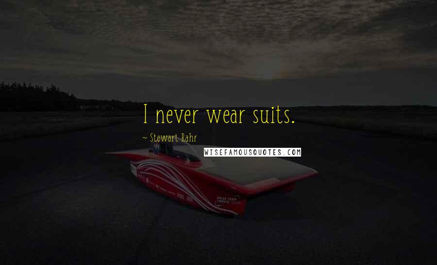 Stewart Rahr Quotes: I never wear suits.