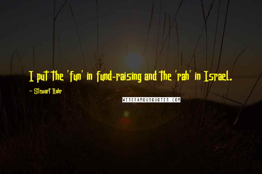 Stewart Rahr Quotes: I put the 'fun' in fund-raising and the 'rah' in Israel.