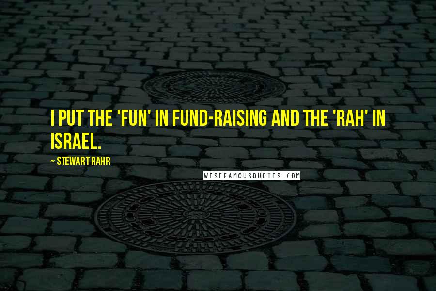 Stewart Rahr Quotes: I put the 'fun' in fund-raising and the 'rah' in Israel.