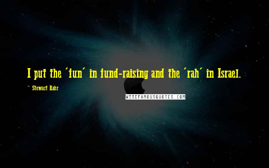 Stewart Rahr Quotes: I put the 'fun' in fund-raising and the 'rah' in Israel.