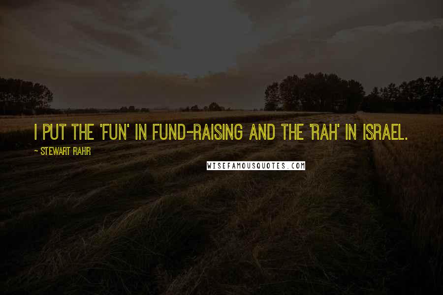 Stewart Rahr Quotes: I put the 'fun' in fund-raising and the 'rah' in Israel.