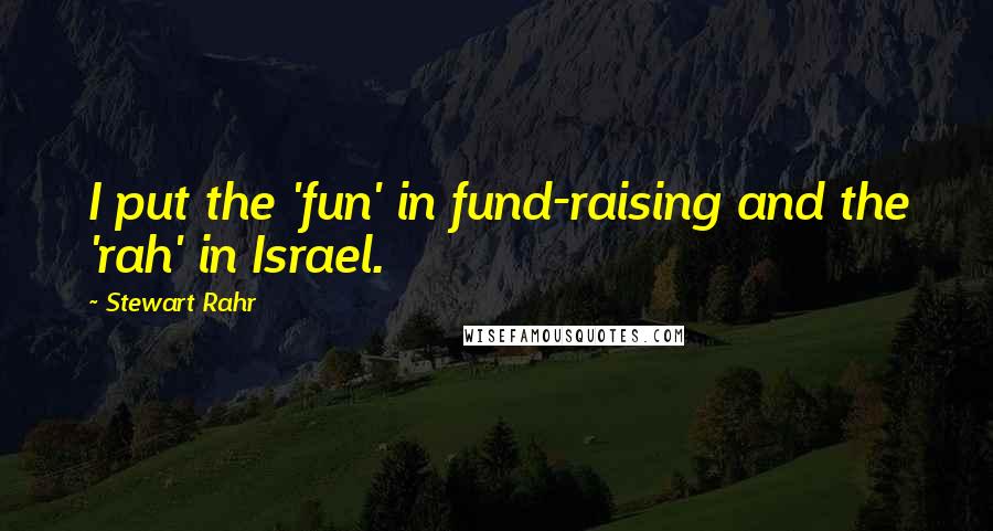 Stewart Rahr Quotes: I put the 'fun' in fund-raising and the 'rah' in Israel.