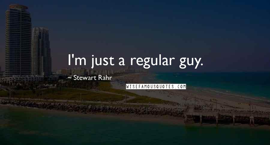 Stewart Rahr Quotes: I'm just a regular guy.