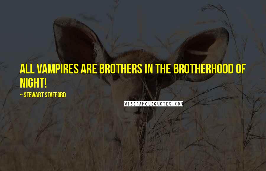 Stewart Stafford Quotes: All vampires are brothers in the brotherhood of night!