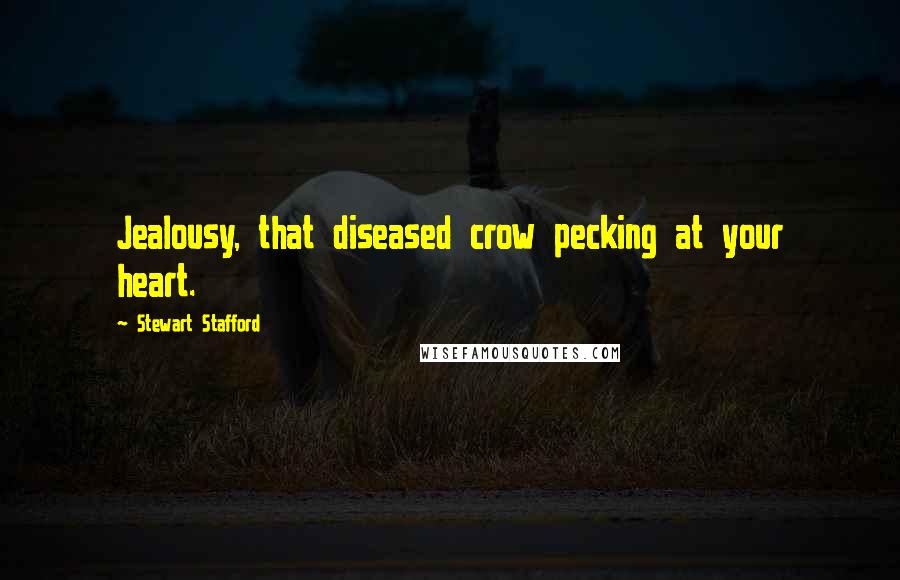 Stewart Stafford Quotes: Jealousy, that diseased crow pecking at your heart.