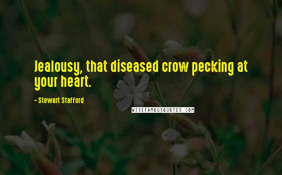 Stewart Stafford Quotes: Jealousy, that diseased crow pecking at your heart.