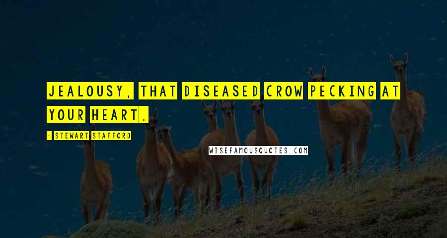 Stewart Stafford Quotes: Jealousy, that diseased crow pecking at your heart.