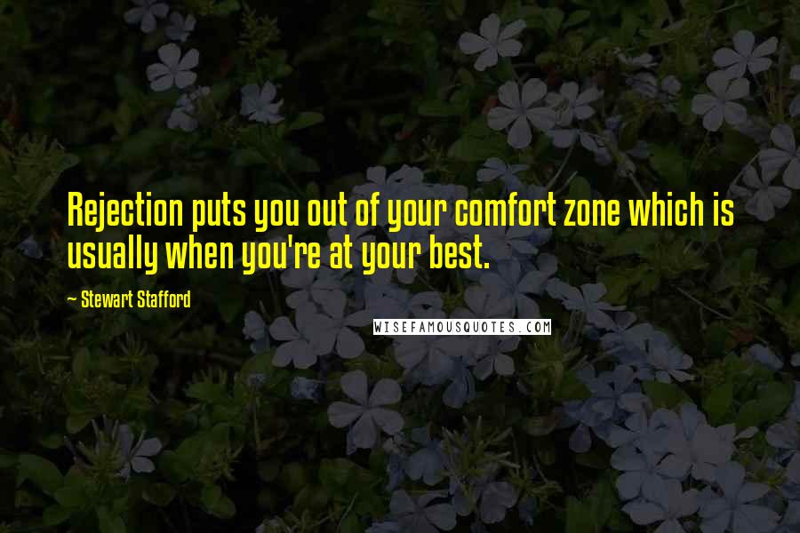 Stewart Stafford Quotes: Rejection puts you out of your comfort zone which is usually when you're at your best.