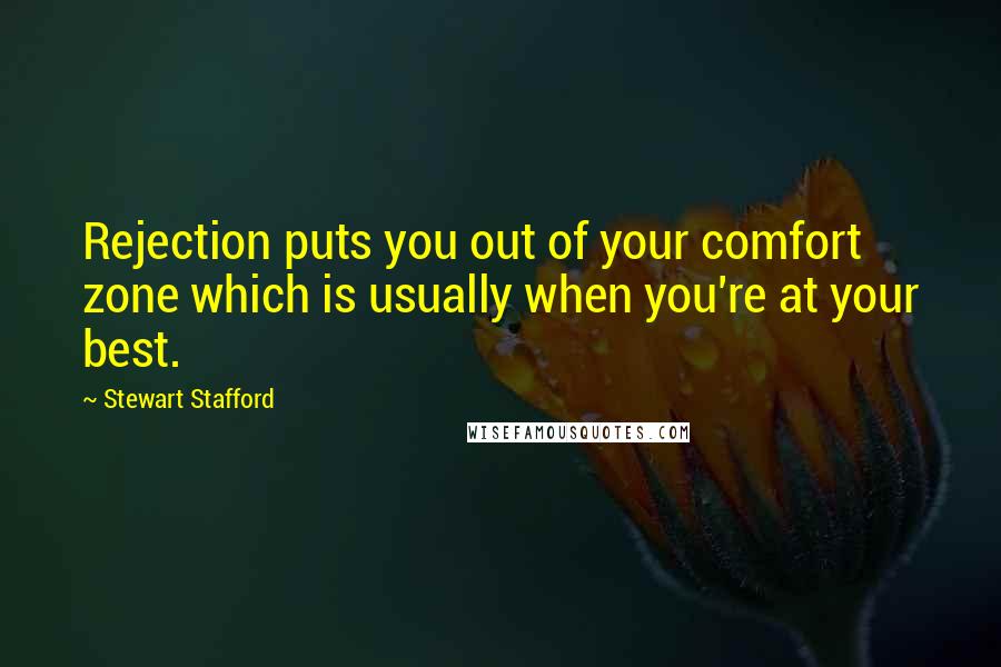 Stewart Stafford Quotes: Rejection puts you out of your comfort zone which is usually when you're at your best.