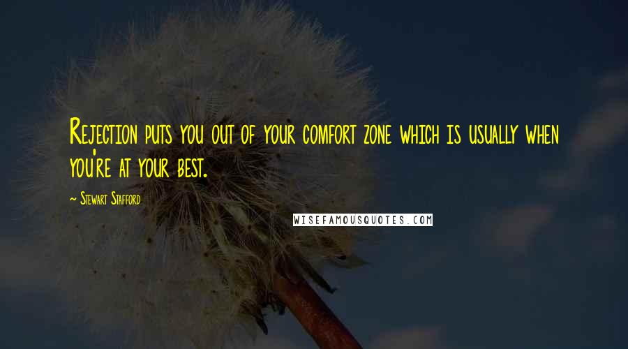 Stewart Stafford Quotes: Rejection puts you out of your comfort zone which is usually when you're at your best.