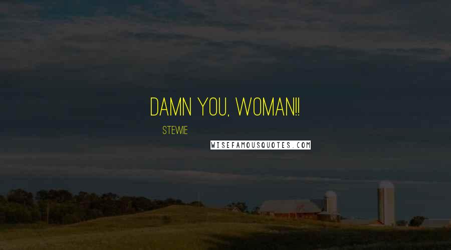 Stewie Quotes: Damn you, woman!!