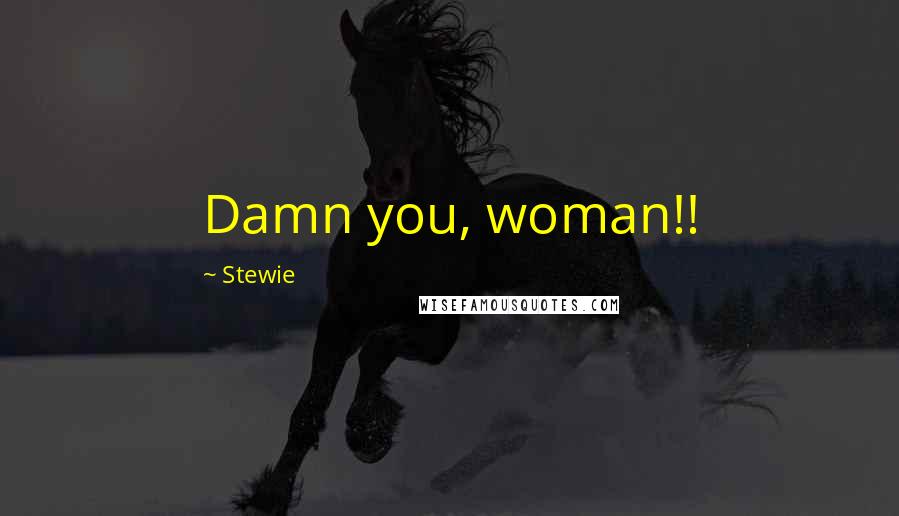 Stewie Quotes: Damn you, woman!!