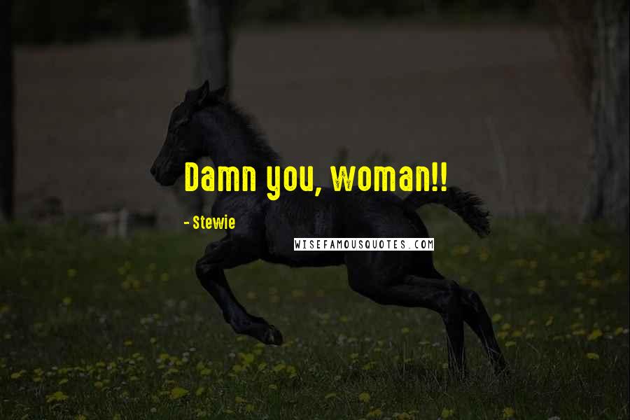 Stewie Quotes: Damn you, woman!!