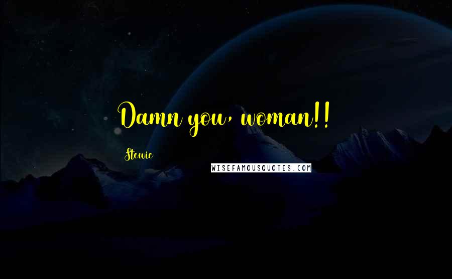 Stewie Quotes: Damn you, woman!!