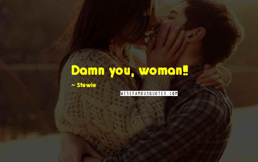 Stewie Quotes: Damn you, woman!!