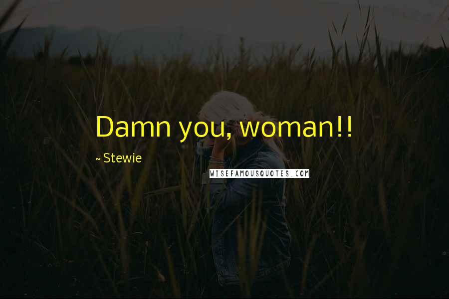 Stewie Quotes: Damn you, woman!!