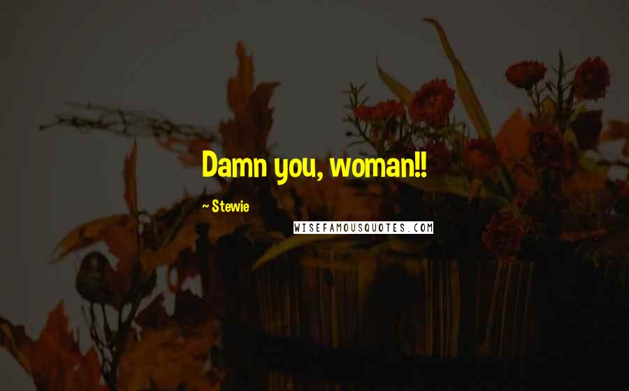 Stewie Quotes: Damn you, woman!!